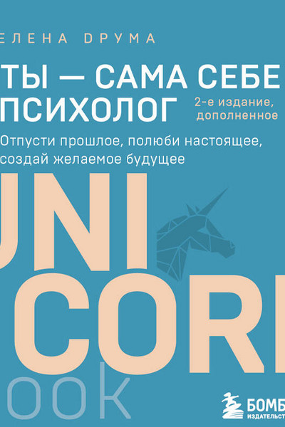 Ты - сама себе психолог. Отпусти прошлое, полюби настоящее, создай желаемое будущее. 2 издание